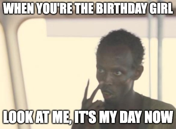 Happy birthday meme about being the birthday girl