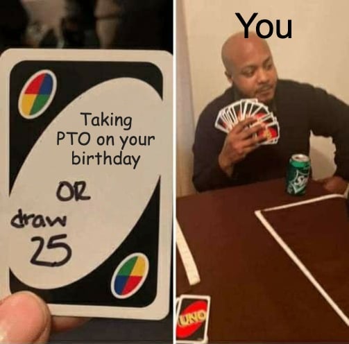 Happy birthday meme about not taking pto on your birthday