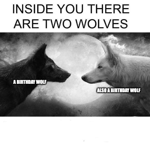 birthday meme about having two wolves inside of you