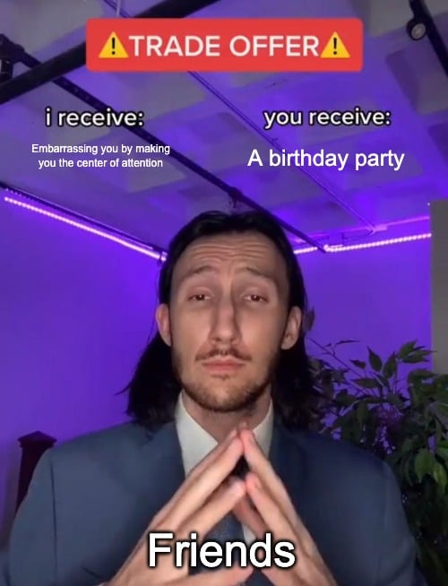 trade offer birthday meme about friends and a party
