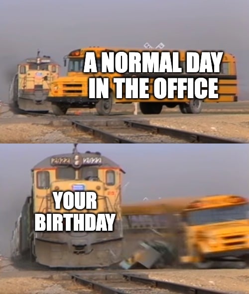 birthday meme about derailing day in the office