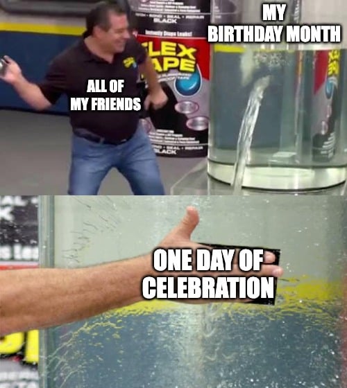 meme about friends only celebrating one day of birthday month