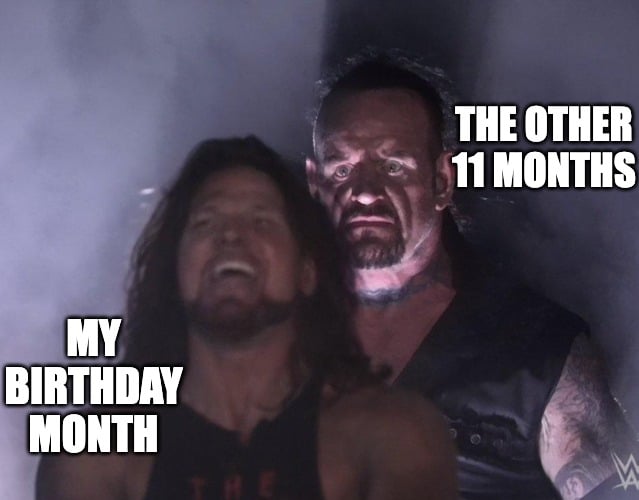 Undertaker meme about the other 11 months when it's not birthday month