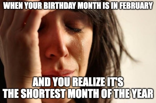 Crying meme about having a birthday month in February