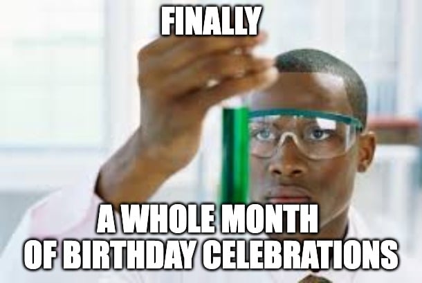 Finally meme about a whole month of birthday celebrations
