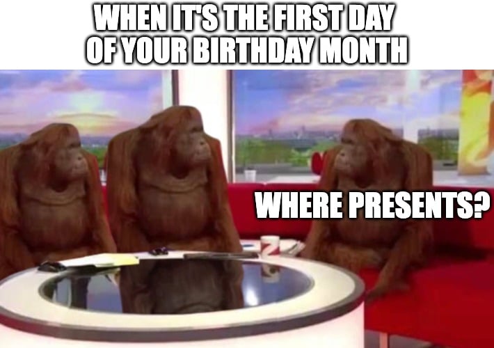Monkey meme about presents on your birthday month