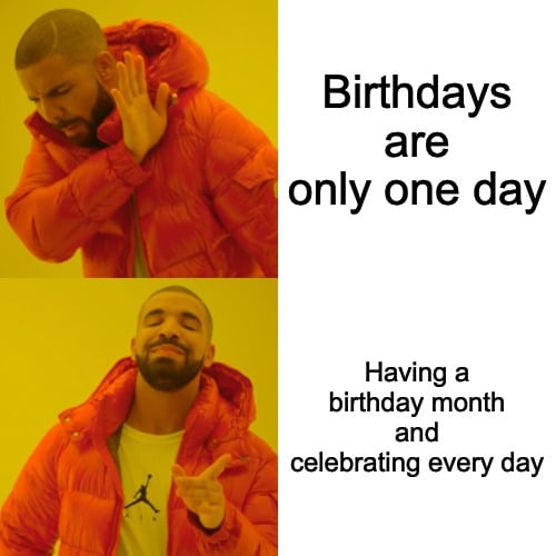 Drake birthday month meme about celebrating every day